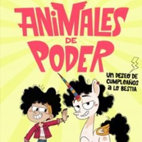 ANIMALES DE PODER 1. UN DESEO DE CUMPLEAÑOS A LO BESTIA ANIMALES DE PODER 1. UN DESEO DE CUMPLEAÑOS A LO BESTIA