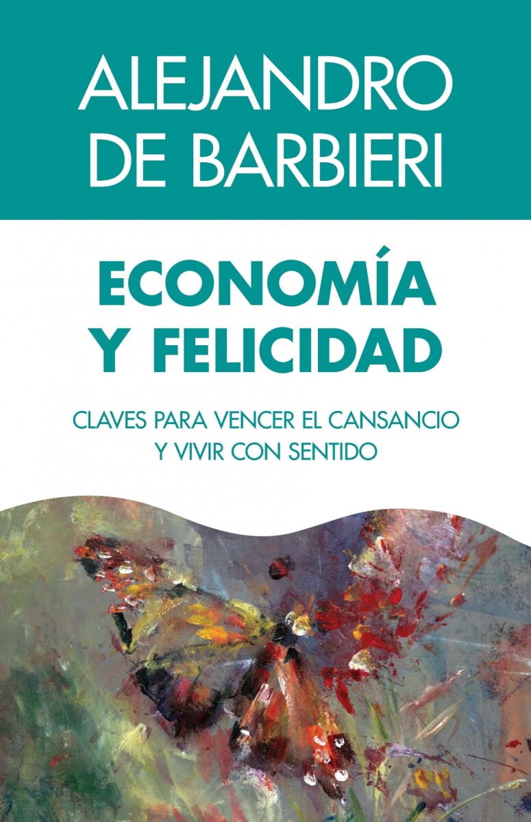 ECONOMIA Y FELICIDAD. CLAVES PARA VENCER EL CANSANCIO Y VIVIR CON SENTIDO 