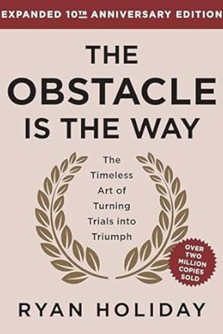 THE OBSTACLE IS THE WAY THE OBSTACLE IS THE WAY