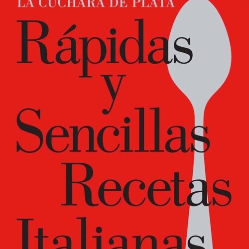 Rápidas Y Sencillas Recetas Italianas. La Cuchara De Plata Rápidas Y Sencillas Recetas Italianas. La Cuchara De Plata
