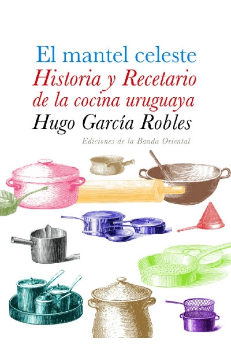 El mantel celeste. Historia y recetario de la cocina uruguaya. 