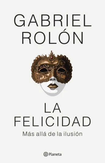 La felicidad. Más allá de la ilusión La felicidad. Más allá de la ilusión