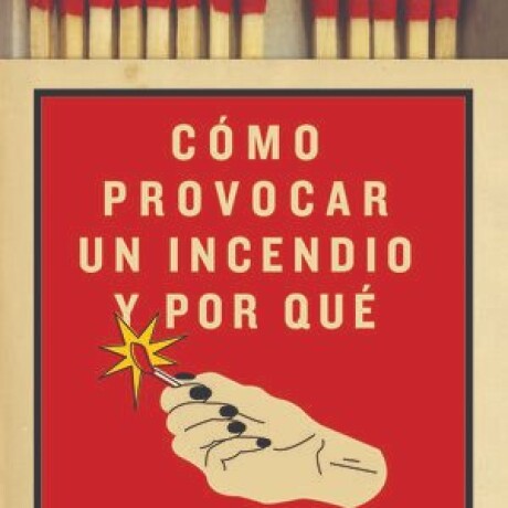 COMO PROVOCAR UN INCENDIO Y POR QUE COMO PROVOCAR UN INCENDIO Y POR QUE
