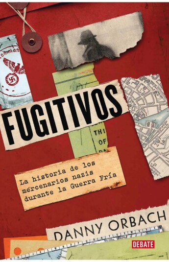 Fugitivos. La historia de los mercenarios nazis durante la Guerra Fría Fugitivos. La historia de los mercenarios nazis durante la Guerra Fría