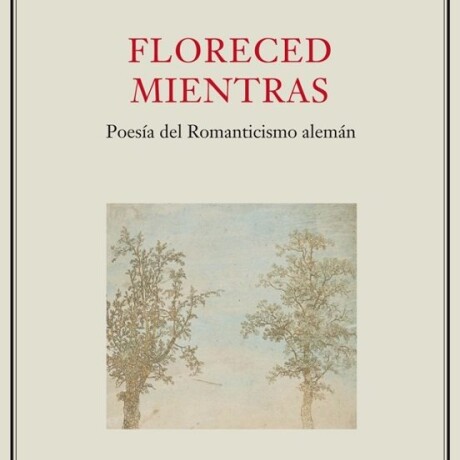 FLORECED MIENTRAS. POESIA DEL ROMANTICISMO ALEMAN FLORECED MIENTRAS. POESIA DEL ROMANTICISMO ALEMAN