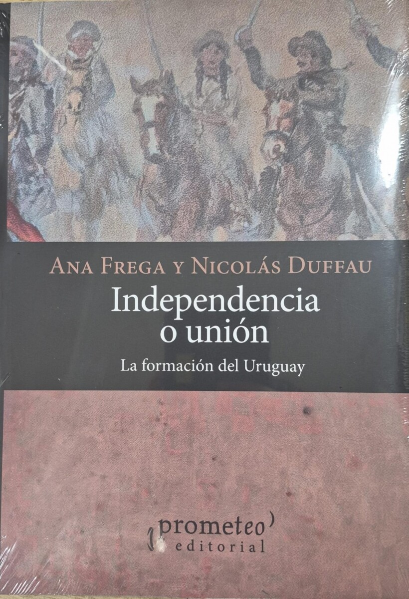 INDEPENDENCIA O UNION - LA FORMACION DEL URUGUAY 
