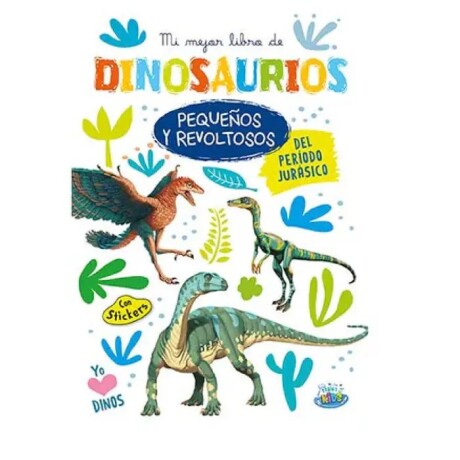 MI MEJOR LIBRO DE DINOSAURIOS PEQUEÑOS Y REVOLTOSOS DEL PERIODO JURASICO MI MEJOR LIBRO DE DINOSAURIOS PEQUEÑOS Y REVOLTOSOS DEL PERIODO JURASICO