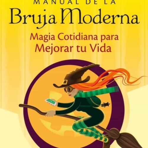 Manual De La Bruja Moderna: Magia Cotidiana Para Mejorar Tu Vida Manual De La Bruja Moderna: Magia Cotidiana Para Mejorar Tu Vida