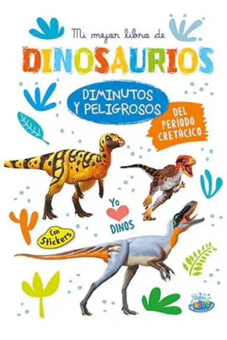 MI MEJOR LIBRO DE DINOSAURIOS DIMINUTOS Y PELIGROSOS DEL PERIODO CRETACICO MI MEJOR LIBRO DE DINOSAURIOS DIMINUTOS Y PELIGROSOS DEL PERIODO CRETACICO