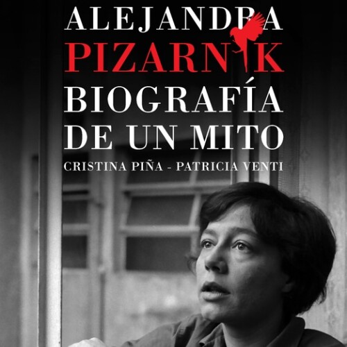 Alejandra Pizarnik. Biografia De Un Mito Alejandra Pizarnik. Biografia De Un Mito