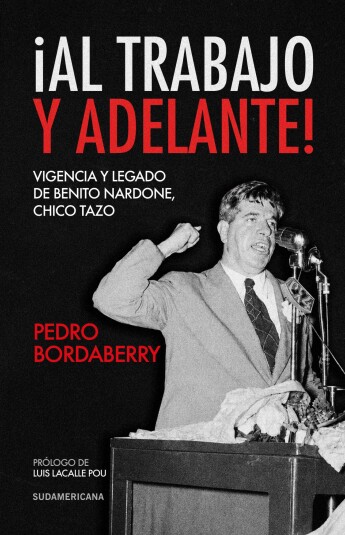 ¡Al trabajo y adelante! Vigencia y legado de Benito Nardone, Chico Tazo ¡Al trabajo y adelante! Vigencia y legado de Benito Nardone, Chico Tazo