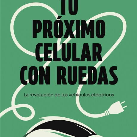 TU PROXIMO CELULAR CON RUEDAS. LA REVOLUCION DE LOS VEHICULOS ELECTRICOS TU PROXIMO CELULAR CON RUEDAS. LA REVOLUCION DE LOS VEHICULOS ELECTRICOS