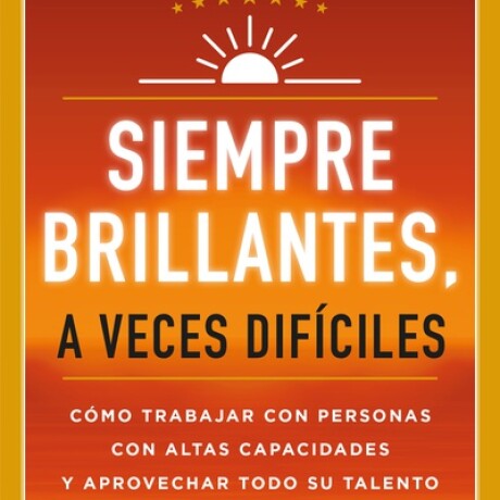 SIEMPRE BRILLANTES, A VECES DIFÍCILES SIEMPRE BRILLANTES, A VECES DIFÍCILES