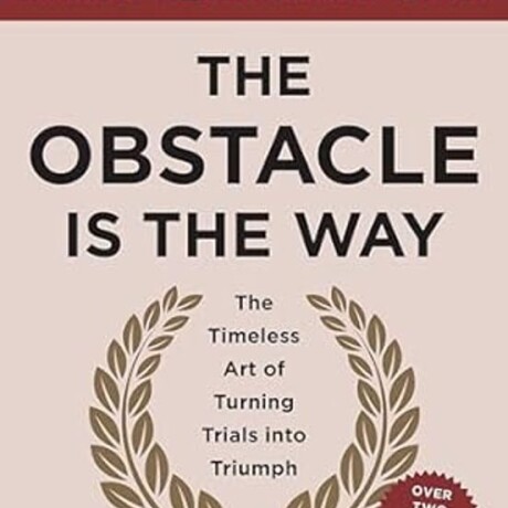 THE OBSTACLE IS THE WAY THE OBSTACLE IS THE WAY