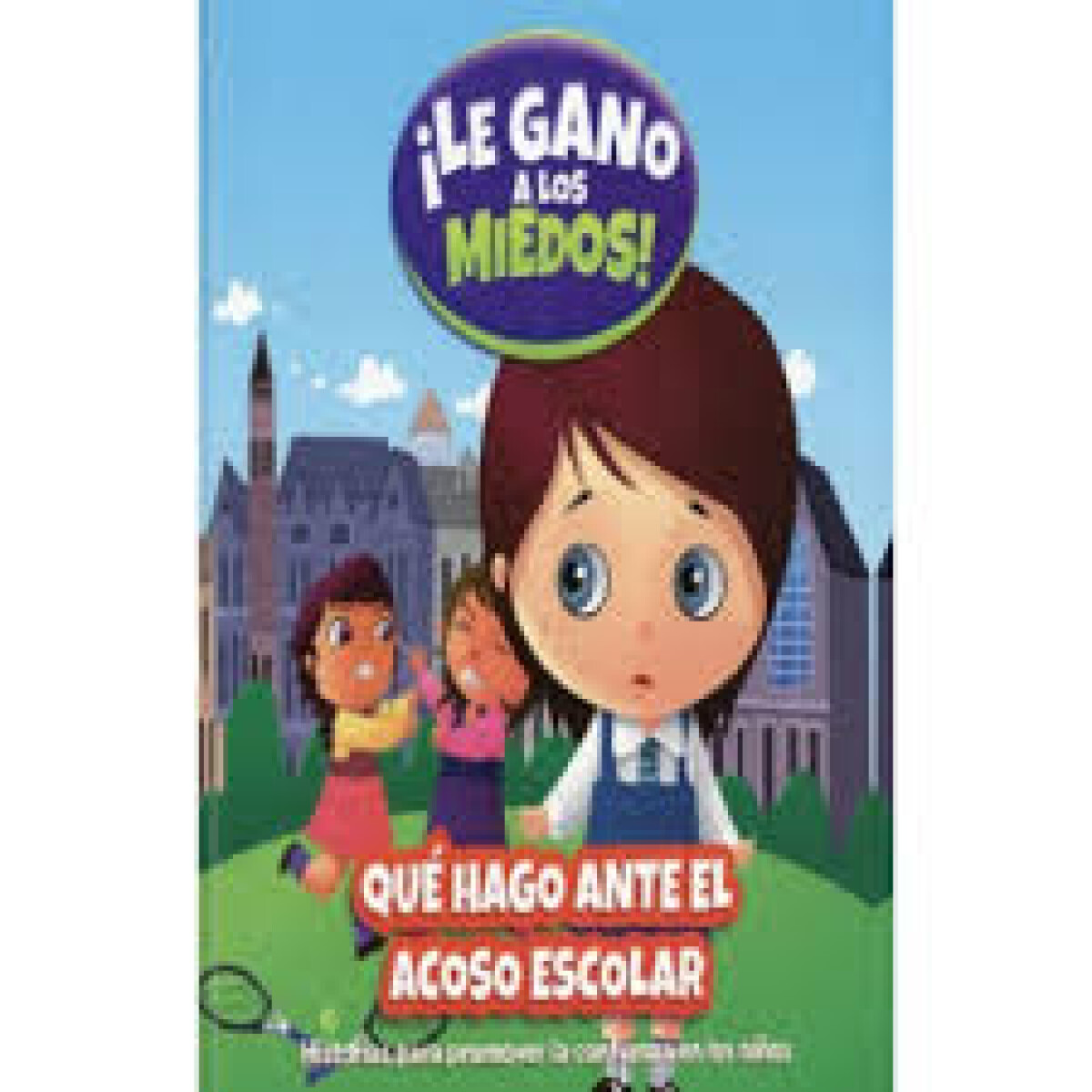 LE GANO A LOS MIEDOS - QUE HAGO ANTE EL ACOSO ESCOLAR 