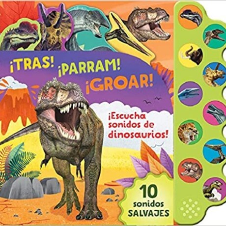 10 SONIDOS SALVAJES DINOSAURIOS. ¡TRAS! ¡PARRAM! ¡GROAR! 10 SONIDOS SALVAJES DINOSAURIOS. ¡TRAS! ¡PARRAM! ¡GROAR!