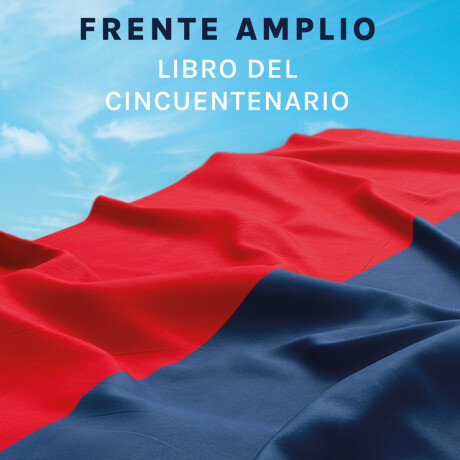 FRENTE AMPLIO - LIBRO DEL CINCUENTENARIO FRENTE AMPLIO - LIBRO DEL CINCUENTENARIO