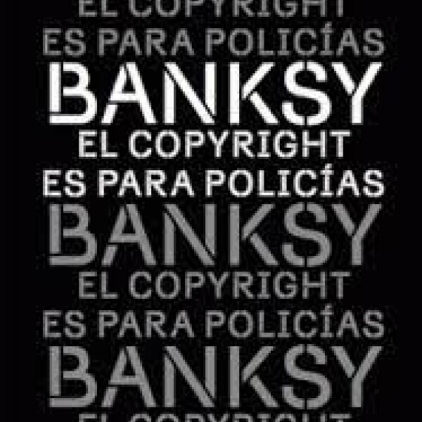 EL COPYRIGHT ES PARA POLICIAS - BANSKY EL COPYRIGHT ES PARA POLICIAS - BANSKY