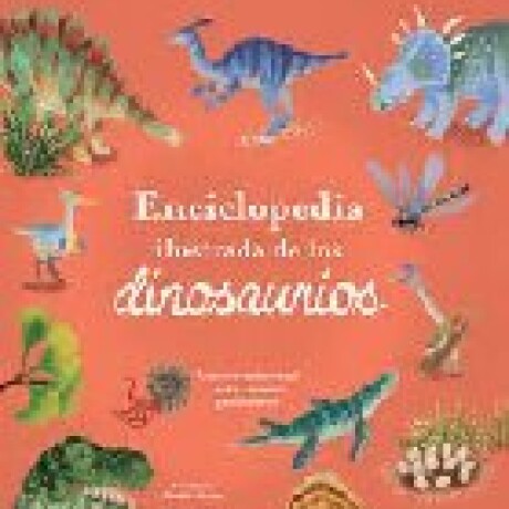 ENCICLOPEDIA ILUSTRADA DE LOS DINOSAURIOS ENCICLOPEDIA ILUSTRADA DE LOS DINOSAURIOS