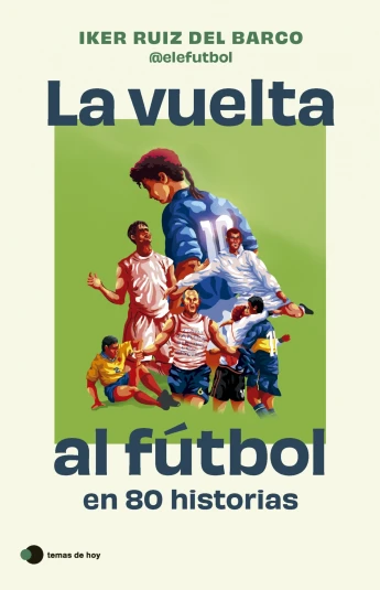 La vuelta al fútbol en 80 historias La vuelta al fútbol en 80 historias