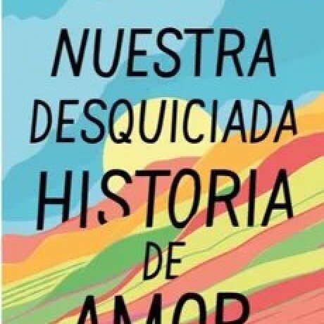 NUESTRA DESQUICIADA HISTORIA DE AMOR NUESTRA DESQUICIADA HISTORIA DE AMOR