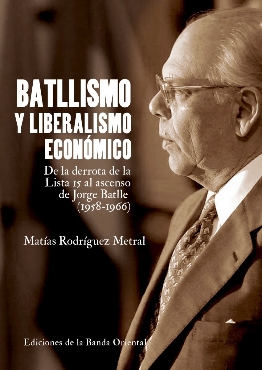 BATLLISMO Y LIBERALISMO ECONOMICO. DE LA DERROTA DE LA LISTA 15 AL ASCENSO DE JORGE BATLLE 