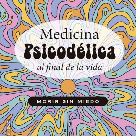 MEDICINA PSICODELICA AL FINAL DE LA VIDA MEDICINA PSICODELICA AL FINAL DE LA VIDA