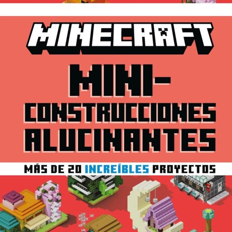 MINECRAFT OFICIAL: MINICONSTRUCCIONES ALUCINANTES MINECRAFT OFICIAL: MINICONSTRUCCIONES ALUCINANTES