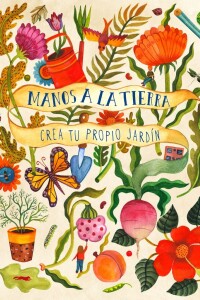 Manos A La Tierra. Crea Tu Propio Jardín Manos A La Tierra. Crea Tu Propio Jardín