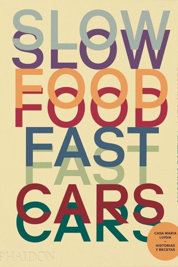 Slow Food, Fast Cars: Casa Maria Luigia Stories And Recipes Slow Food, Fast Cars: Casa Maria Luigia Stories And Recipes