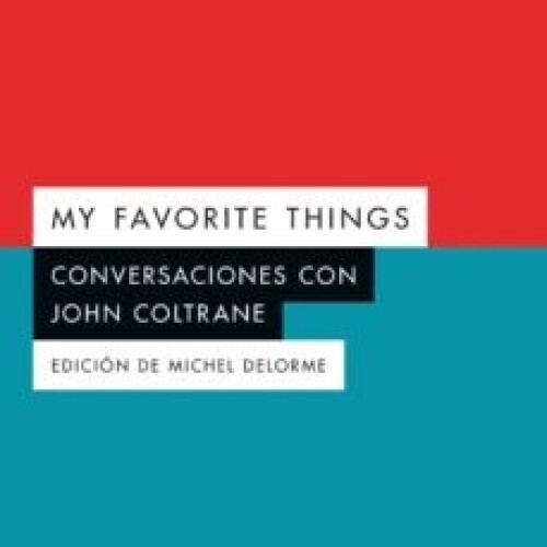 My Favorite Things. Conversaciones Con John Coltrane My Favorite Things. Conversaciones Con John Coltrane