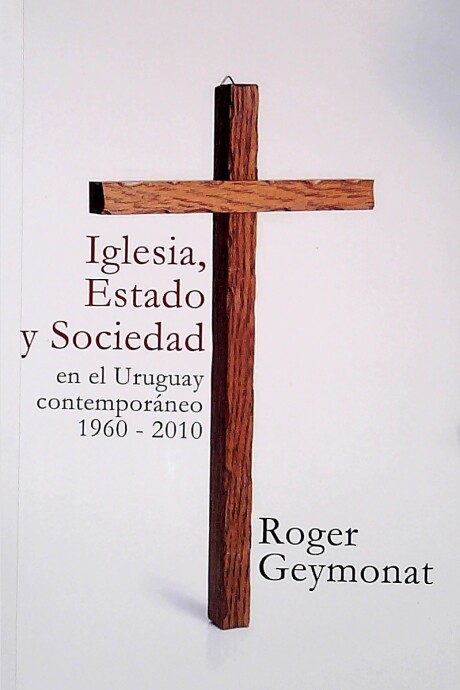 IGLESIA, ESTADO Y SOCIEDAD EN EL URUGUAY CONTEMPORANEO 1960 - 2010 IGLESIA, ESTADO Y SOCIEDAD EN EL URUGUAY CONTEMPORANEO 1960 - 2010
