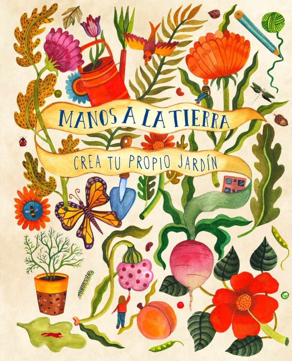 Manos A La Tierra. Crea Tu Propio Jardín 