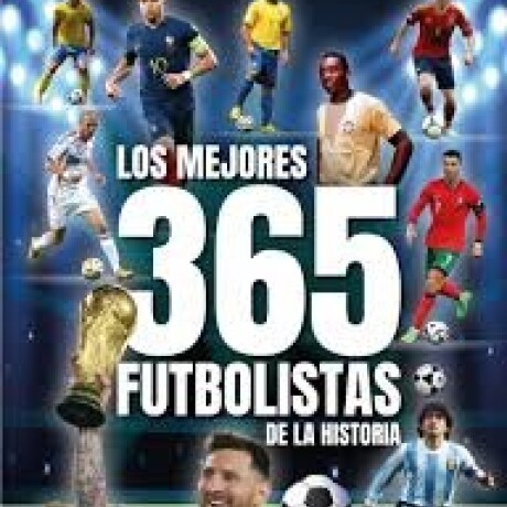 LOS MEJORES 365 FUTBOLISTAS DE LA HISTORIA LOS MEJORES 365 FUTBOLISTAS DE LA HISTORIA