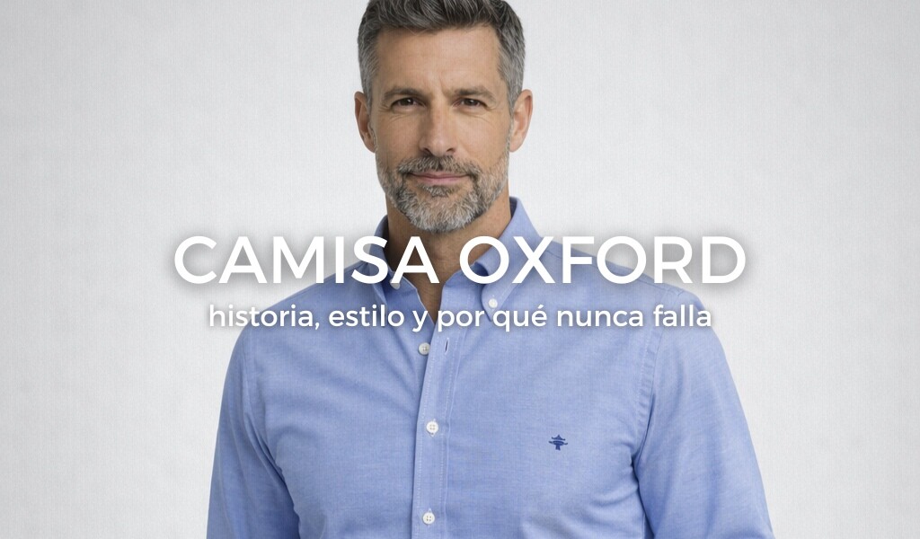 La camisa Oxford: historia, estilo y por qué nunca falla