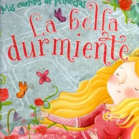 MIS CUENTOS DE PRINCESAS LA BELLA DURMIENTE MIS CUENTOS DE PRINCESAS LA BELLA DURMIENTE
