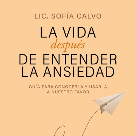 LA VIDA DESPUES DE ENTENDER LA ANSIEDAD LA VIDA DESPUES DE ENTENDER LA ANSIEDAD