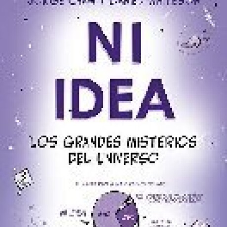 NI IDEA. LOS GRANDES MISTERIOS DEL UNIVERSO NI IDEA. LOS GRANDES MISTERIOS DEL UNIVERSO