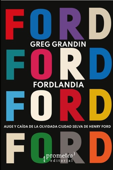 FORDLANDIA. AUGE Y CA DA DE LA OLVIDADA CIUDAD SELVA DE HENRY FORD FORDLANDIA. AUGE Y CA DA DE LA OLVIDADA CIUDAD SELVA DE HENRY FORD