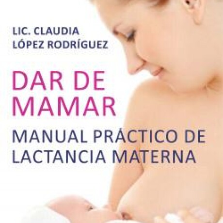 Libro ¨Dar de mamar, manual practico de lactancia materna¨ Libro ¨Dar de mamar, manual practico de lactancia materna¨