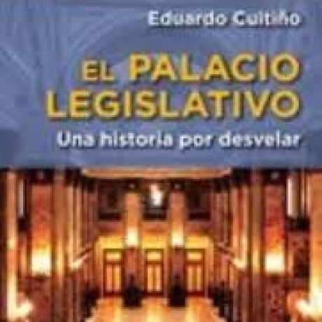 PALACIO LEGISLATIVO, EL UNA HISTORIA POR DEVELAR PALACIO LEGISLATIVO, EL UNA HISTORIA POR DEVELAR