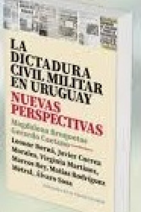 DICTADURA CIVIL MILITAR EN URUGUAY, LA. NUEVAS PERSPECTIVAS DICTADURA CIVIL MILITAR EN URUGUAY, LA. NUEVAS PERSPECTIVAS