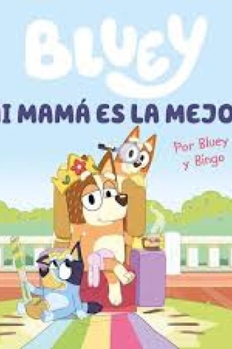 BLUEY: MI MAMA ES LA MEJOR BLUEY: MI MAMA ES LA MEJOR