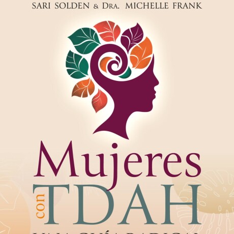 MUJERES CON TDAH. UNA GUIA RADICAL MUJERES CON TDAH. UNA GUIA RADICAL