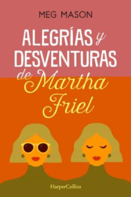 ALEGRÍAS Y DESVENTURAS DE MARTHA FRIEL ALEGRÍAS Y DESVENTURAS DE MARTHA FRIEL