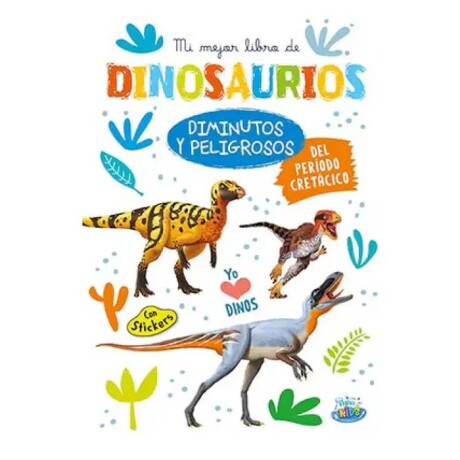 MI MEJOR LIBRO DE DINOSAURIOS DIMINUTOS Y PELIGROSOS DEL PERIODO CRETACICO MI MEJOR LIBRO DE DINOSAURIOS DIMINUTOS Y PELIGROSOS DEL PERIODO CRETACICO