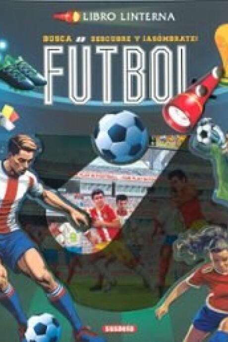 LIBRO LINTERNA- FUTBOL. BUSCA, DESCUBRE Y ASOMBRATE LIBRO LINTERNA- FUTBOL. BUSCA, DESCUBRE Y ASOMBRATE