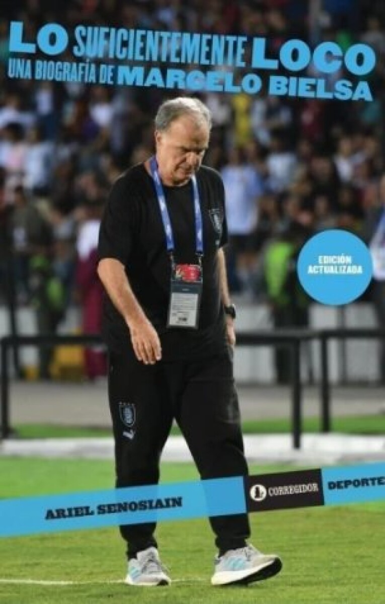 LO SUFICIENTEMENTE LOCO - UNA BIOGRAFIA DE MARCELO BIELSA 
