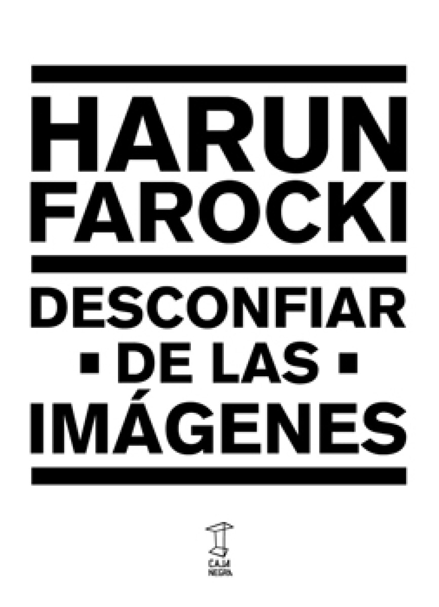 DESCONFIAR DE LAS IMAGENES - HARUN FAROCKI 