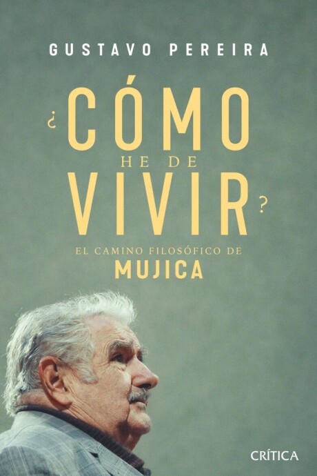 ¿COMO HE DE VIVIR? EL CAMINO FILOSOFICO DE MUJICA ¿COMO HE DE VIVIR? EL CAMINO FILOSOFICO DE MUJICA